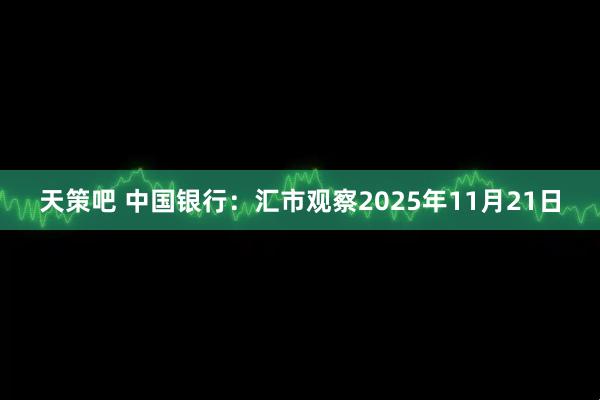 天策吧 中国银行：汇市观察2025年11月21日
